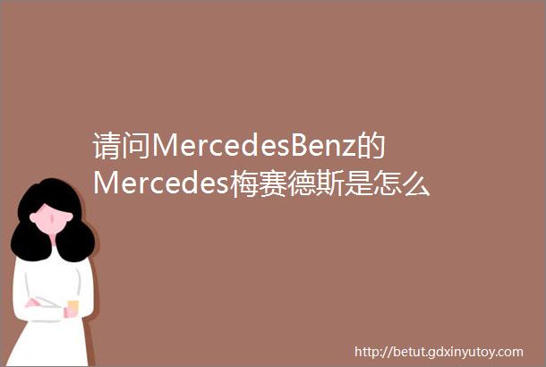 请问MercedesBenz的Mercedes梅赛德斯是怎么来的